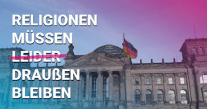 Religionen müssen leider draußen bleiben (das Wort leider ist durchgestrichen, im Hintergrund der Bundestag)