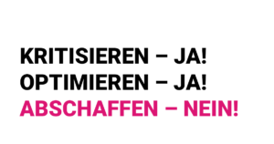 Kritisieren - ja! Optimieren - ja! Abschaffen - nein!