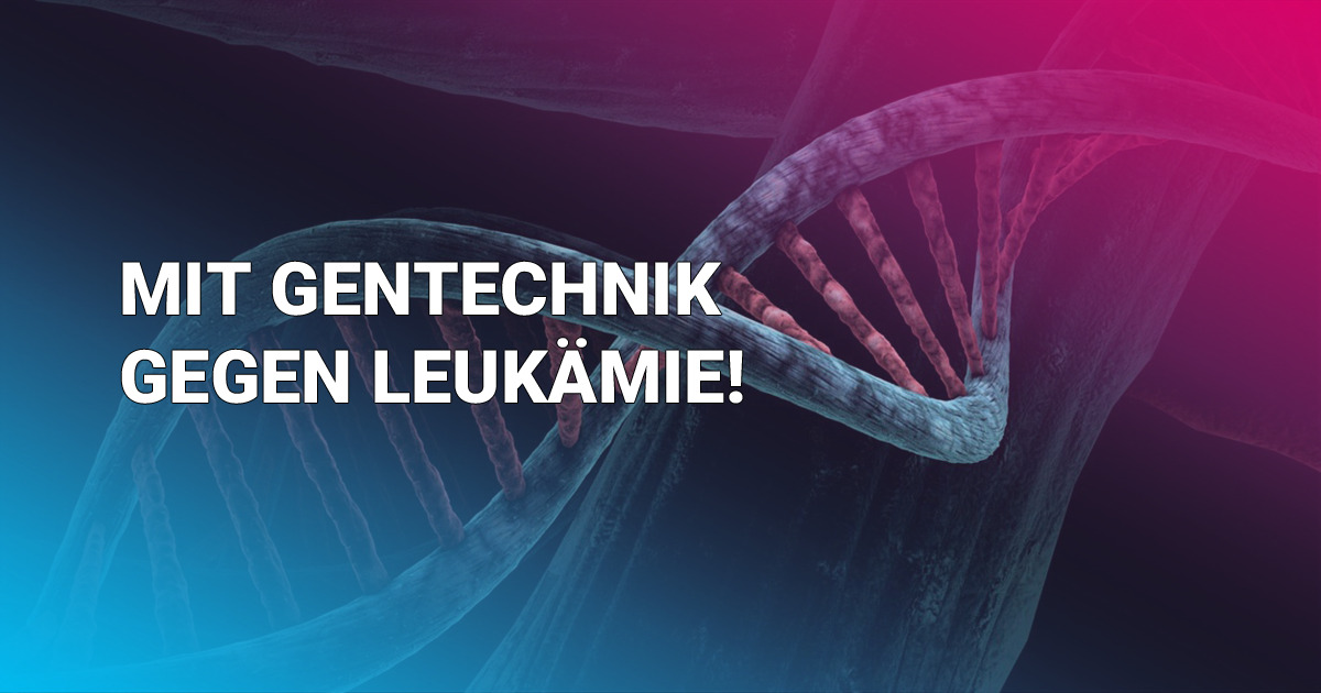 Mit Gentechnik gegen Leukämie!