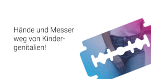 Hände und Messer weg von Kindergenitalien!