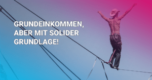 Grundeinkommen, aber mit solider Grundlage!